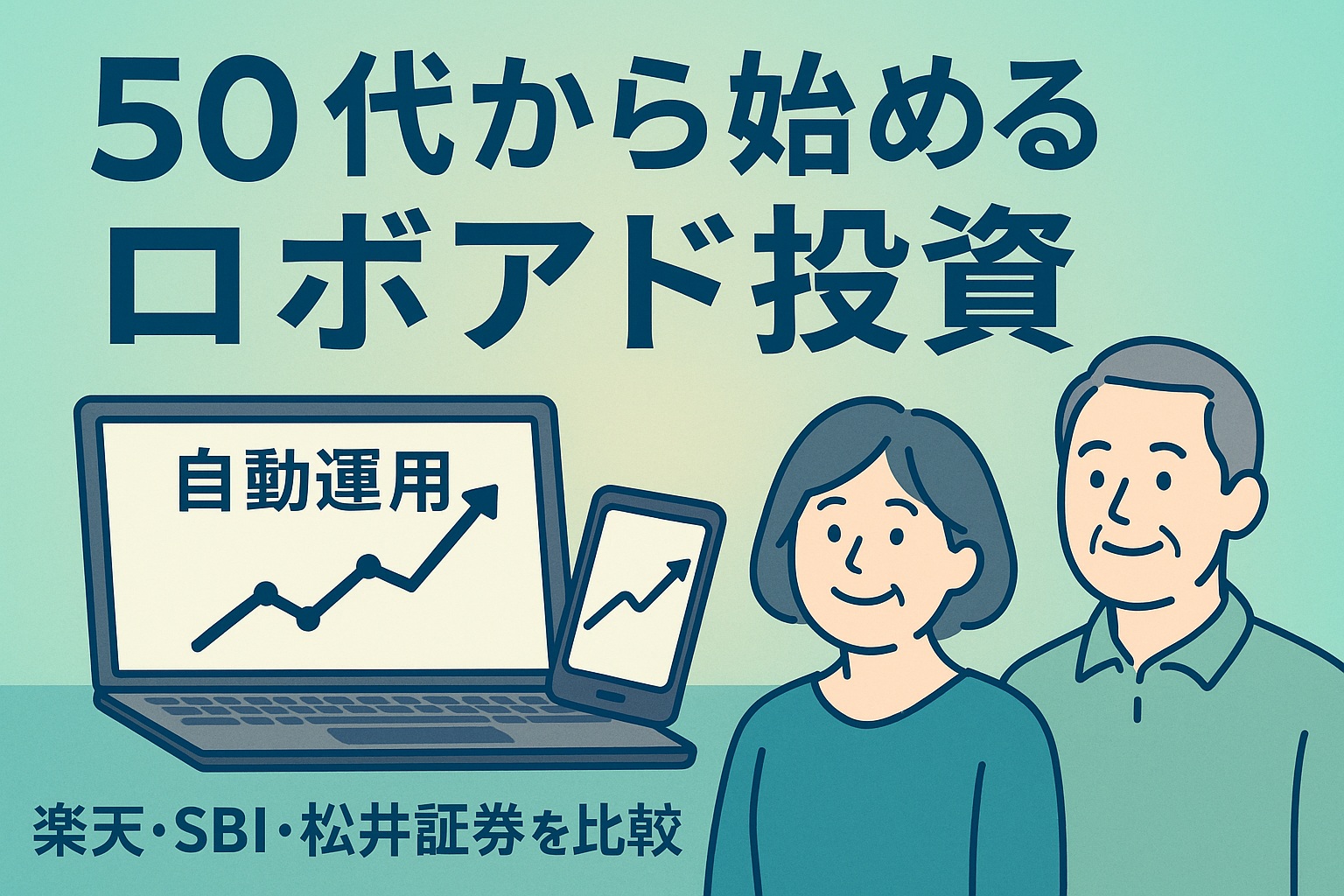「50代から始めるロボアドバイザー入門｜WealthNavi・投信工房の特徴とメリット」