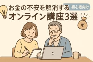 お金の不安を解消するオンライン講座3選【初心者向け・50代からでも安心】